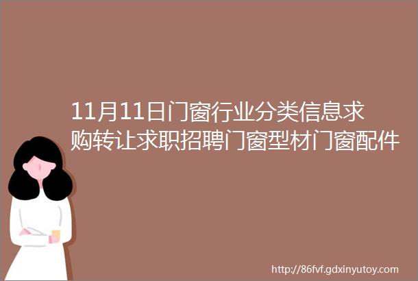 11月11日门窗行业分类信息求购转让求职招聘门窗型材门窗配件