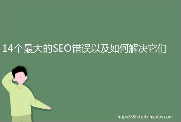 14个最大的SEO错误以及如何解决它们